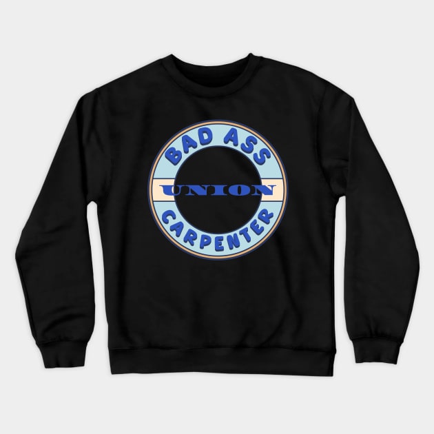 Bad Ass Union Carpenter Crewneck Sweatshirt by Voices of Labor